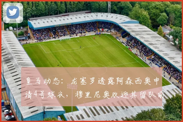 皇马动态:龙塞罗透露阿森西奥申请4号球衣,穆里尼奥欢迎其留队前景分析